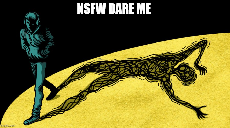 *realizes my screen time is gonna b done in 3 minutes* | NSFW DARE ME | made w/ Imgflip meme maker