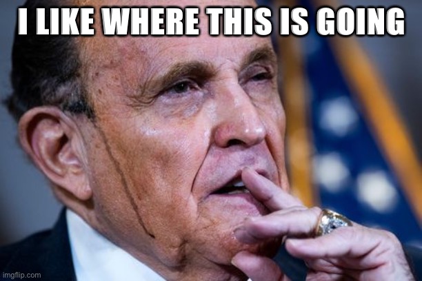 When Giuliani is a victim of elder abuse. | I LIKE WHERE THIS IS GOING | image tagged in rudy giuliani drip | made w/ Imgflip meme maker