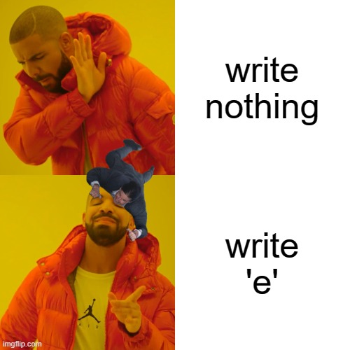 Drake Hotline Bling Meme | write nothing write 'e' | image tagged in memes,drake hotline bling | made w/ Imgflip meme maker