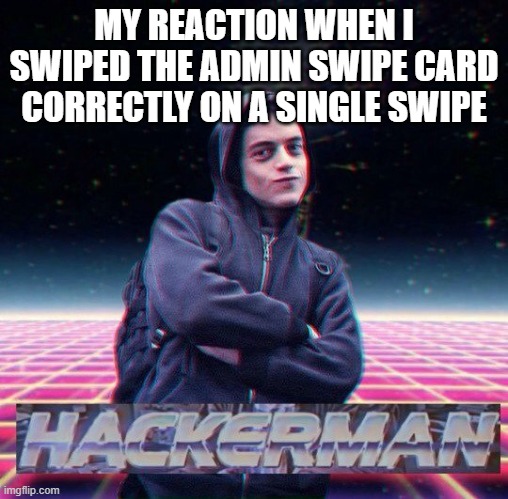 H A C K E R | MY REACTION WHEN I SWIPED THE ADMIN SWIPE CARD CORRECTLY ON A SINGLE SWIPE | image tagged in hackerman | made w/ Imgflip meme maker