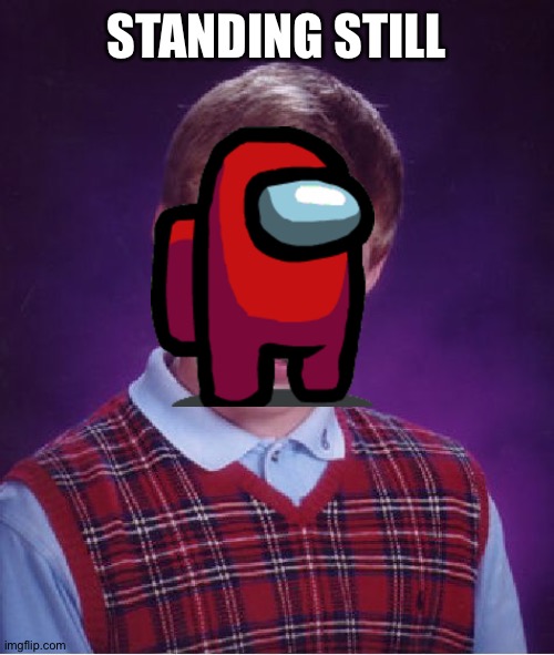 Bad Luck Red | STANDING STILL | image tagged in memes,bad luck brian,red sus,among us,imposter | made w/ Imgflip meme maker