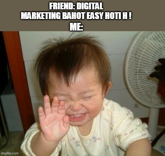 Laughing baby | FRIEND: DIGITAL MARKETING BAHOT EASY HOTI H ! ME: | image tagged in laughing baby | made w/ Imgflip meme maker
