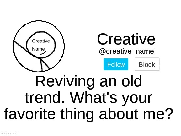 I don't remember if this was a trend, but I made a meme like this before, so I think it was a trend. Corret me if I'm wrong. | Reviving an old trend. What's your favorite thing about me? | made w/ Imgflip meme maker