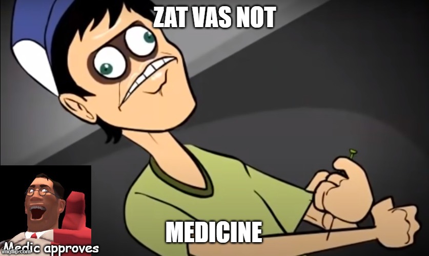 New Template | ZAT VAS NOT; MEDICINE; Medic approves | image tagged in german,left 4 dead,lfd2,tf2,medic | made w/ Imgflip meme maker
