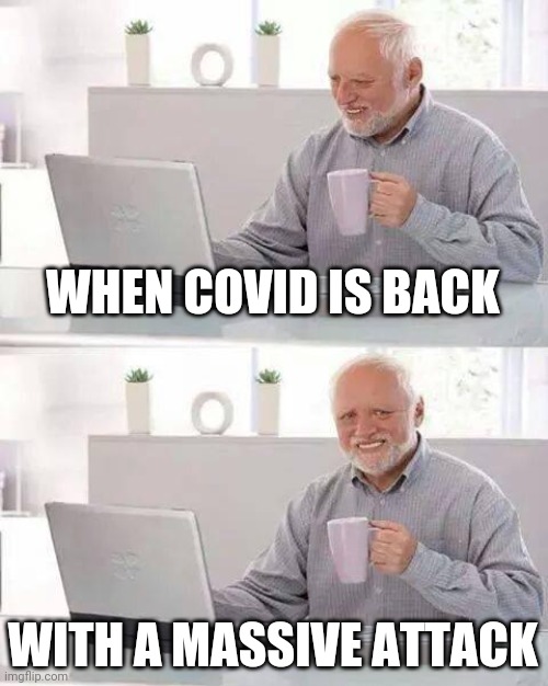 Hide the Pain Harold | WHEN COVID IS BACK; WITH A MASSIVE ATTACK | image tagged in memes,hide the pain harold,coronavirus,covid-19 | made w/ Imgflip meme maker