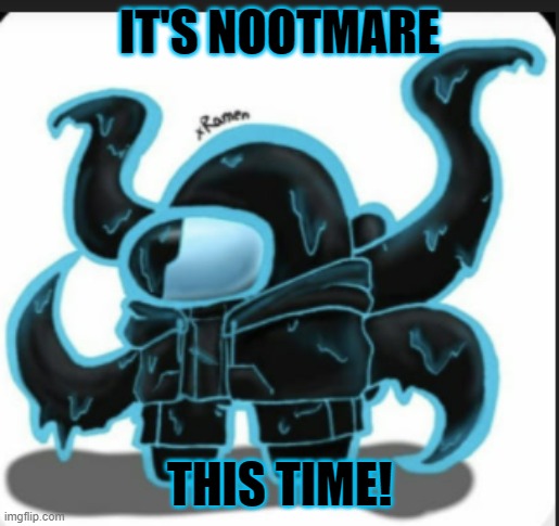 Nootmare in among us (I am still bored) | IT'S NOOTMARE; THIS TIME! | image tagged in boredom,idk,i have no idea what i am doing | made w/ Imgflip meme maker