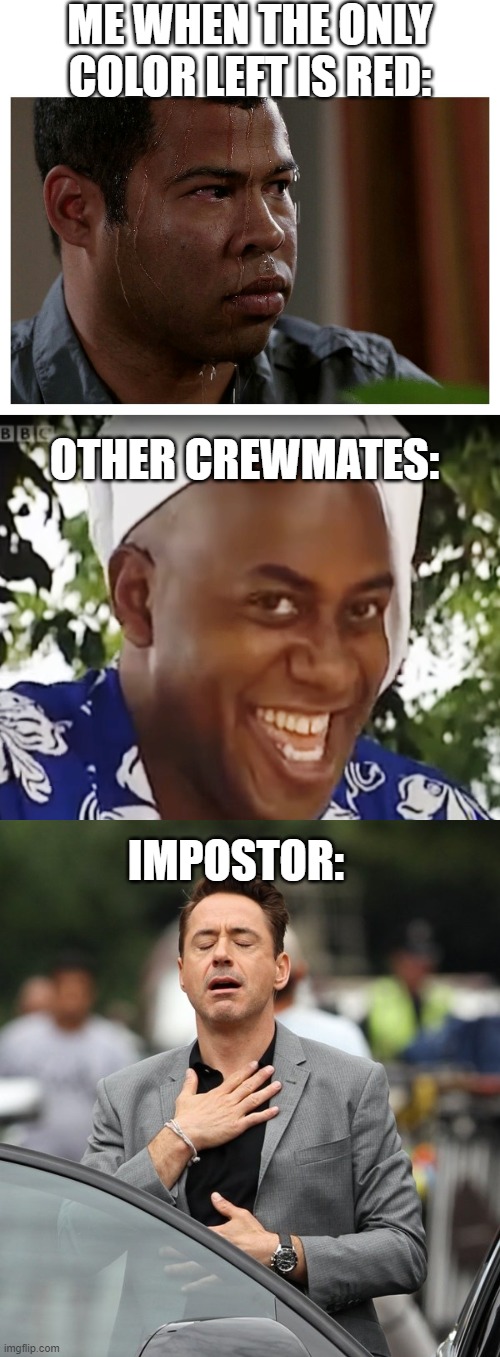 ME WHEN THE ONLY COLOR LEFT IS RED:; OTHER CREWMATES:; IMPOSTOR: | image tagged in jordan peele sweating,hehe boi,relief,red sus,among us,impostor | made w/ Imgflip meme maker
