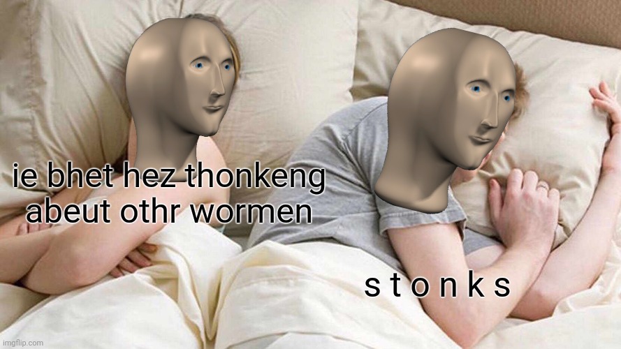stonks | ie bhet hez thonkeng abeut othr wormen; s t o n k s | image tagged in memes,i bet he's thinking about other women | made w/ Imgflip meme maker