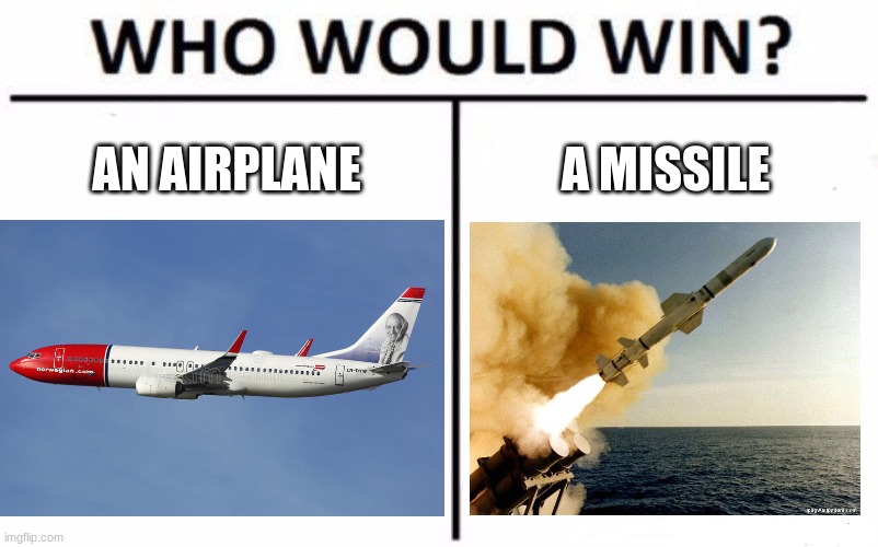 AN AIRPLANE; A MISSILE | image tagged in memes,who would win,missile,airplane | made w/ Imgflip meme maker