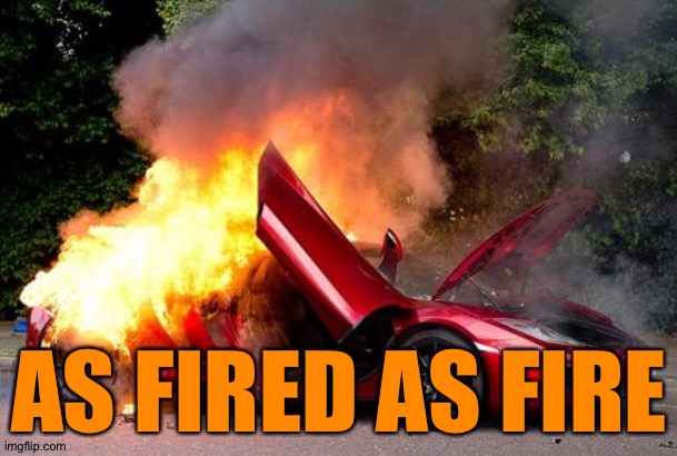 Mclaren Fire | AS FIRED AS FIRE | image tagged in mclaren fire | made w/ Imgflip meme maker