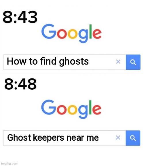 This is the only way to find ghosts | How to find ghosts; Ghost keepers near me | image tagged in google before after,ghosts | made w/ Imgflip meme maker