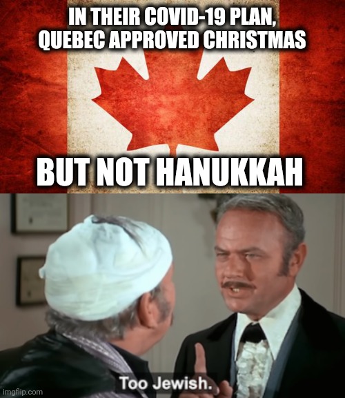 Screw you, Canada! | IN THEIR COVID-19 PLAN, QUEBEC APPROVED CHRISTMAS; BUT NOT HANUKKAH | image tagged in canada,memes,hanukkah,stupid liberals,too jewish,harvey korman | made w/ Imgflip meme maker