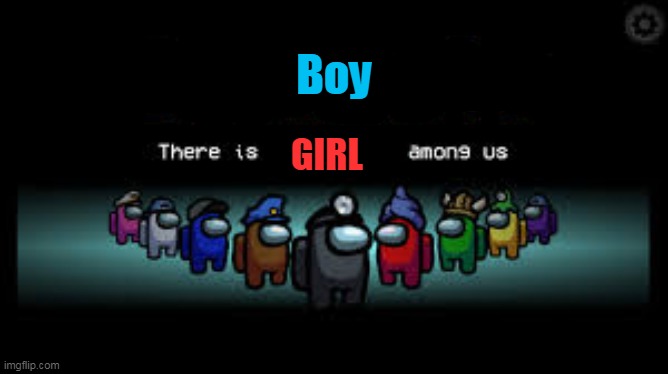 Boy there is 1 girl among us | Boy; GIRL | image tagged in among us,memes | made w/ Imgflip meme maker