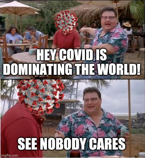 See Nobody Cares Meme | HEY COVID IS DOMINATING THE WORLD! SEE NOBODY CARES | image tagged in memes,see nobody cares,coronavirus,covid-19 | made w/ Imgflip meme maker