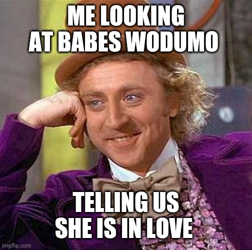 Creepy Condescending Wonka | ME LOOKING AT BABES WODUMO; TELLING US SHE IS IN LOVE | image tagged in memes,creepy condescending wonka | made w/ Imgflip meme maker