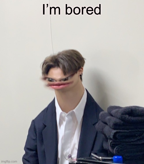 I’m bored | made w/ Imgflip meme maker