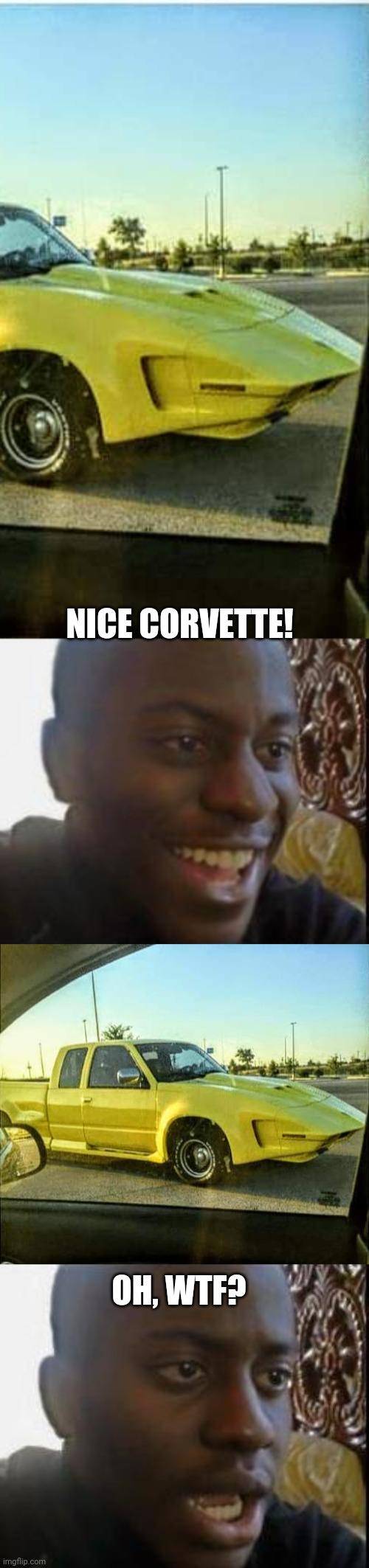 MADE IN BILLY BOB'S GARAGE | NICE CORVETTE! OH, WTF? | image tagged in disappointed black guy,cars,strange cars,wtf | made w/ Imgflip meme maker