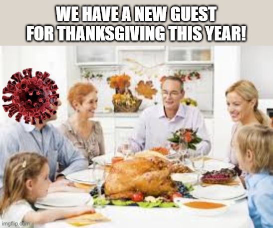 Thanksgiving 2020 | WE HAVE A NEW GUEST FOR THANKSGIVING THIS YEAR! | image tagged in memes,coronavirus,thanksgiving,2020 | made w/ Imgflip meme maker