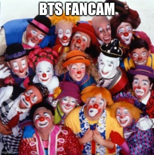 kpoop | BTS FANCAM | image tagged in clowns | made w/ Imgflip meme maker