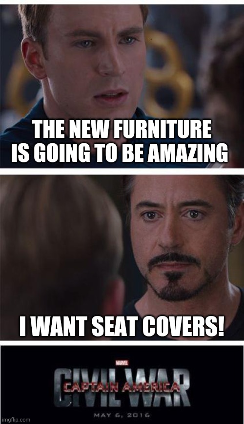 Marvel Civil War 1 | THE NEW FURNITURE IS GOING TO BE AMAZING; I WANT SEAT COVERS! | image tagged in memes,marvel civil war 1 | made w/ Imgflip meme maker