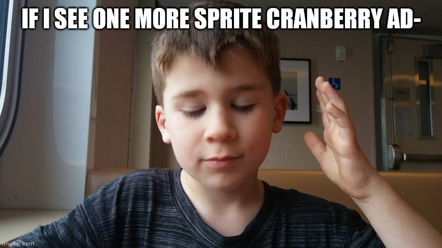 God there everywhere | IF I SEE ONE MORE SPRITE CRANBERRY AD- | image tagged in woman i swear to god | made w/ Imgflip meme maker