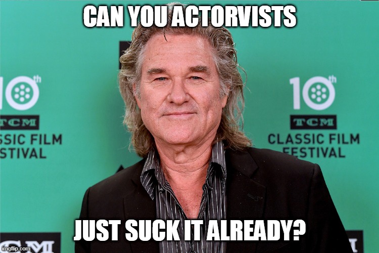 Kurt Russell to actorvists |  CAN YOU ACTORVISTS; JUST SUCK IT ALREADY? | image tagged in actors,kurt russell,politics | made w/ Imgflip meme maker