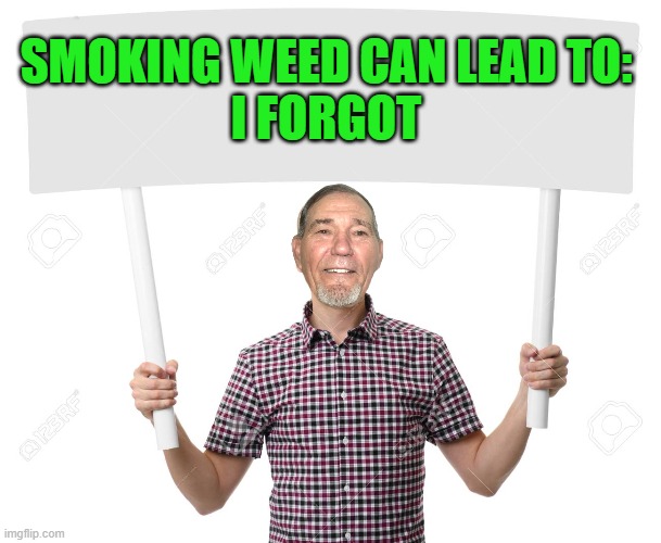 sign | SMOKING WEED CAN LEAD TO:
I FORGOT | image tagged in sign | made w/ Imgflip meme maker