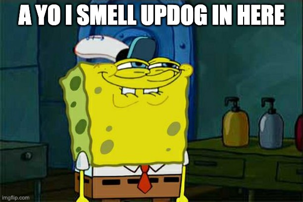 Don't You Squidward | A YO I SMELL UPDOG IN HERE | image tagged in memes,don't you squidward | made w/ Imgflip meme maker