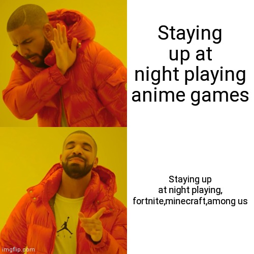 Anime vs action games | Staying up at night playing anime games; Staying up at night playing, fortnite,minecraft,among us | image tagged in memes,drake hotline bling | made w/ Imgflip meme maker