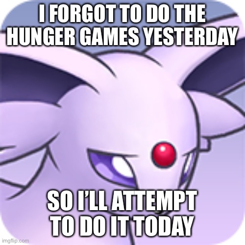 What I mean by “attempt to do it today” is I will either forget again or I may not feel up to it | I FORGOT TO DO THE HUNGER GAMES YESTERDAY; SO I’LL ATTEMPT TO DO IT TODAY | image tagged in do not post images here,this is just an announcement | made w/ Imgflip meme maker