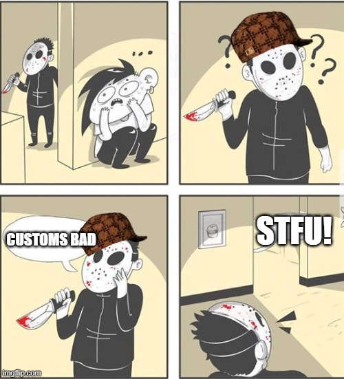 jason | STFU! CUSTOMS BAD | image tagged in jason | made w/ Imgflip meme maker