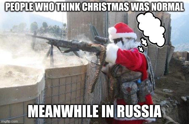 HOHOHO die | PEOPLE WHO THINK CHRISTMAS WAS NORMAL; MEANWHILE IN RUSSIA | image tagged in memes,hohoho | made w/ Imgflip meme maker
