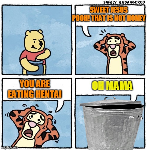 pooh eats hentai | SWEET JESUS POOH! THAT IS NOT HONEY; OH MAMA; YOU ARE EATING HENTAI | image tagged in memes,funny,sweet jesus pooh,hentai,trash,hentai_haters | made w/ Imgflip meme maker