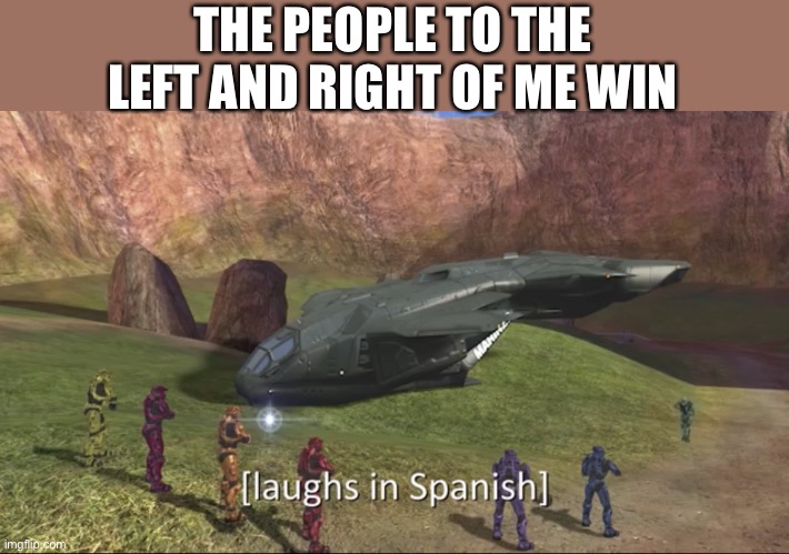 e | THE PEOPLE TO THE LEFT AND RIGHT OF ME WIN | image tagged in laughs in spanish,memes,rvb | made w/ Imgflip meme maker