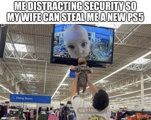 Hurry up, this baby is getting heavy. | ME DISTRACTING SECURITY SO MY WIFE CAN STEAL ME A NEW PS5 | image tagged in walmart monitor,ps5,security,distraction,broke,gaming | made w/ Imgflip meme maker