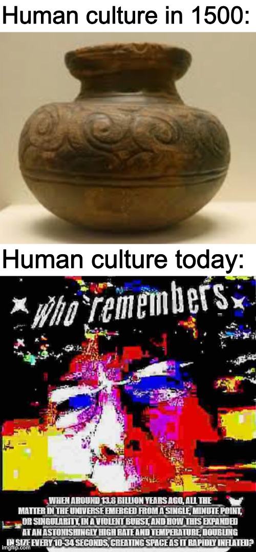 Oh damn | Human culture in 1500:; Human culture today: | made w/ Imgflip meme maker