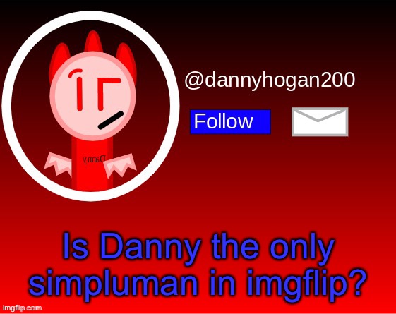 dannyhogan200 announcement | Is Danny the only simpluman in imgflip? | image tagged in dannyhogan200 announcement | made w/ Imgflip meme maker