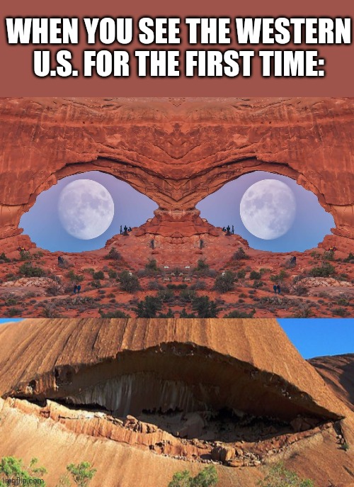 Amazing Rock Face | WHEN YOU SEE THE WESTERN U.S. FOR THE FIRST TIME: | image tagged in mountain,face,western,united states,amazing,landscapes | made w/ Imgflip meme maker
