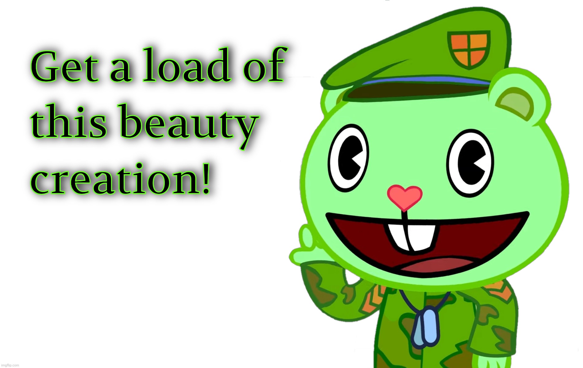Get a load of this Beauty creation (HTF) | image tagged in get a load of this beauty creation htf | made w/ Imgflip meme maker