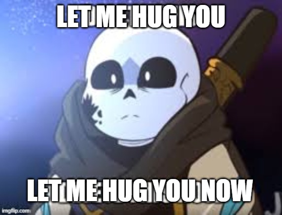 ink delete this | LET ME HUG YOU LET ME HUG YOU NOW | image tagged in ink delete this | made w/ Imgflip meme maker