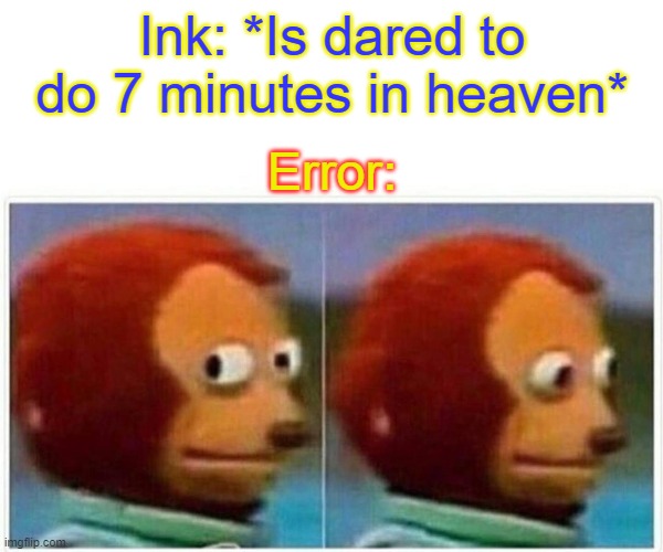 Sans AU Truth or Dare (We can do one in chat :D) | Ink: *Is dared to do 7 minutes in heaven*; Error: | image tagged in memes,monkey puppet,undertale | made w/ Imgflip meme maker
