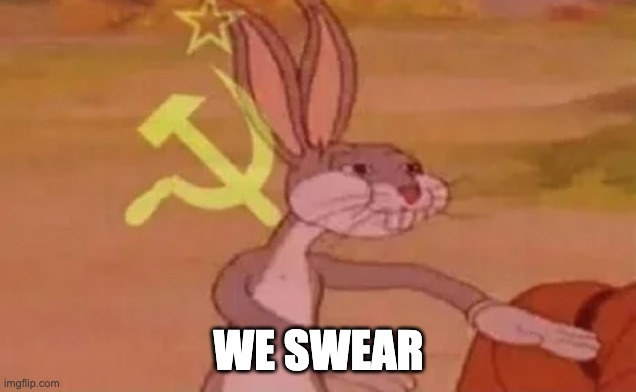 Bugs bunny communist | WE SWEAR | image tagged in bugs bunny communist | made w/ Imgflip meme maker