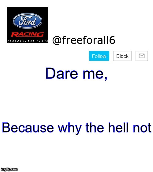freeforall6 Template | Dare me, Because why the hell not | image tagged in freeforall6 template | made w/ Imgflip meme maker