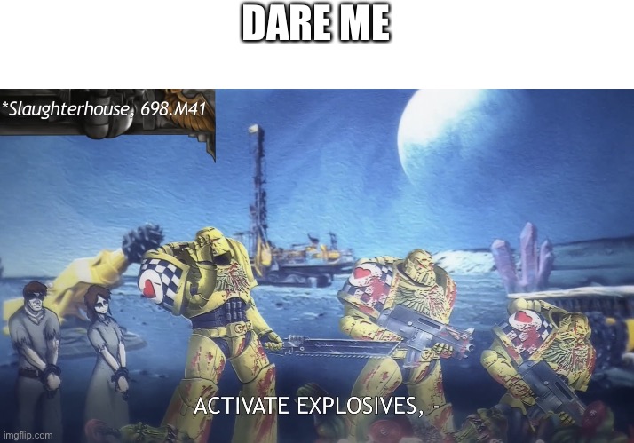 ACTIVATE EXPLOSIVES! | DARE ME | image tagged in activate explosives | made w/ Imgflip meme maker