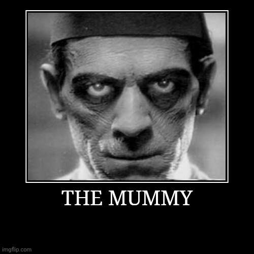 The Mummy | image tagged in demotivationals,the mummy | made w/ Imgflip demotivational maker