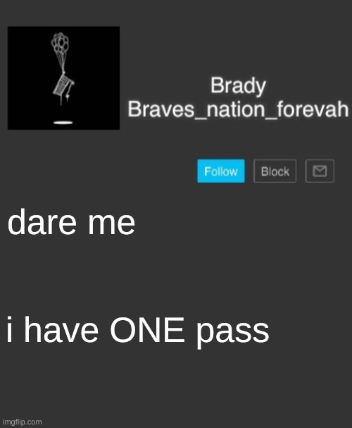 Brave's annoncement template | dare me; i have ONE pass | image tagged in brave's annoncement template | made w/ Imgflip meme maker