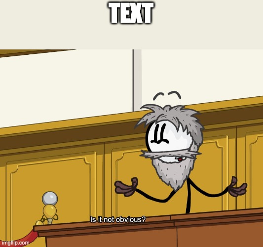 Is it not obvious | TEXT | image tagged in is it not obvious | made w/ Imgflip meme maker