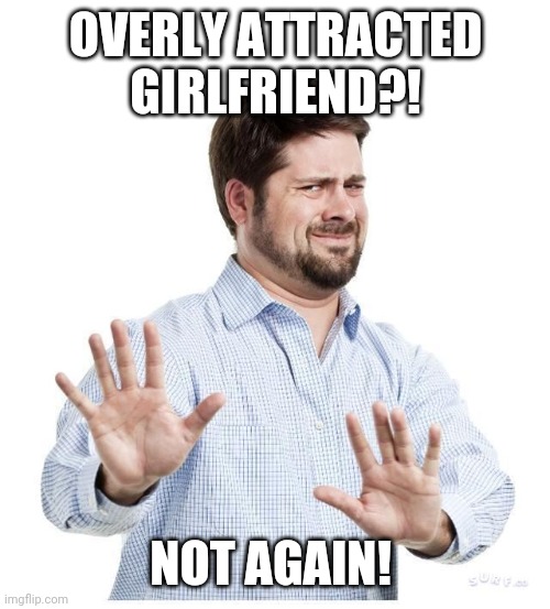 do not want | OVERLY ATTRACTED GIRLFRIEND?! NOT AGAIN! | image tagged in do not want | made w/ Imgflip meme maker