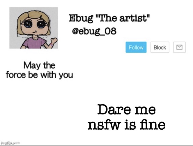 ebug "the artist" announcement | Dare me nsfw is fine | image tagged in ebug the artist announcement | made w/ Imgflip meme maker