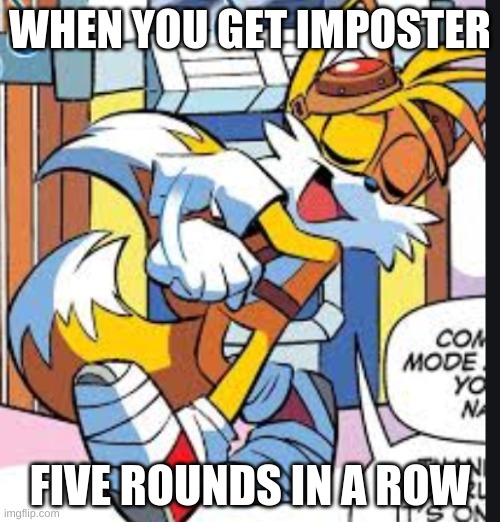 good vibes tails | WHEN YOU GET IMPOSTER; FIVE ROUNDS IN A ROW | image tagged in good vibes tails | made w/ Imgflip meme maker